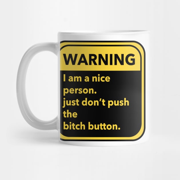 warning-- I am a nice person, just don't push the bitch button. by zaiynabhw